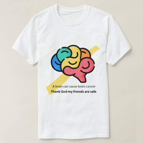 A brain can cause brain cancer _ funny meme T_Shirt