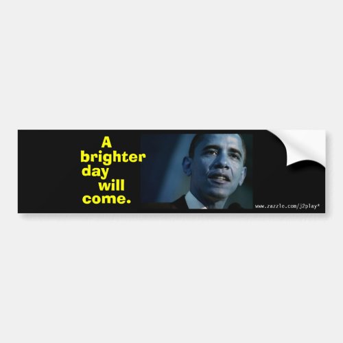 A BRIGHTER DAY WILL COME  OBAMA BUMPER STICKER