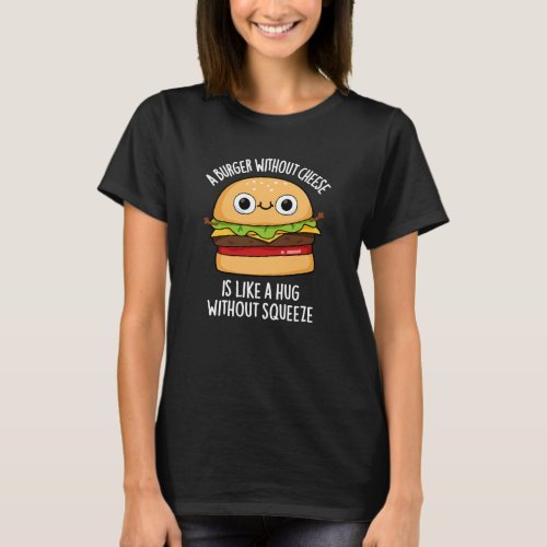 A Burger Without Cheese Funny Food Pun Dark BG T_Shirt