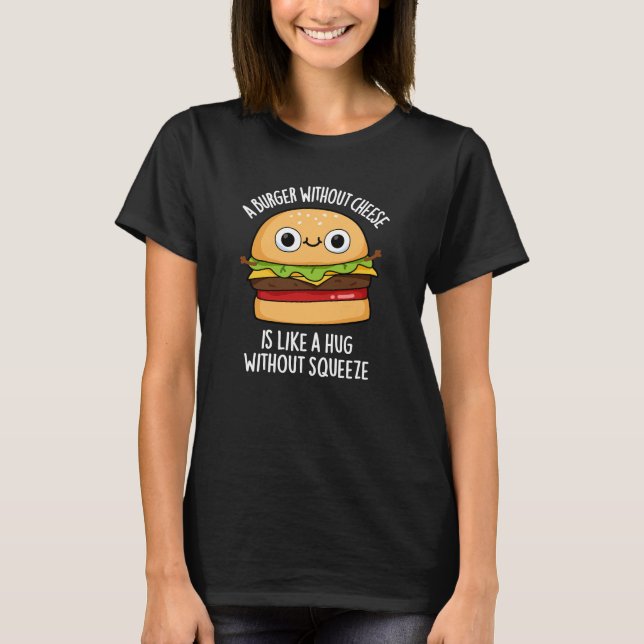 A Burger Without Cheese Funny Food Pun Dark BG T-Shirt (Front)