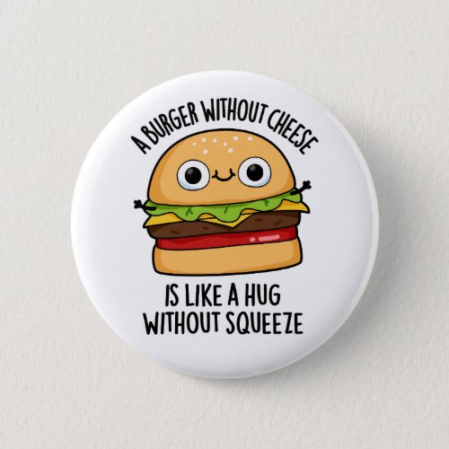 A Burger Without Cheese Like A Hug Without Squeeze Button