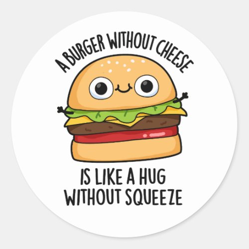 A Burger Without Cheese Like A Hug Without Squeeze Classic Round Sticker