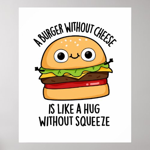 A Burger Without Cheese Like A Hug Without Squeeze Poster