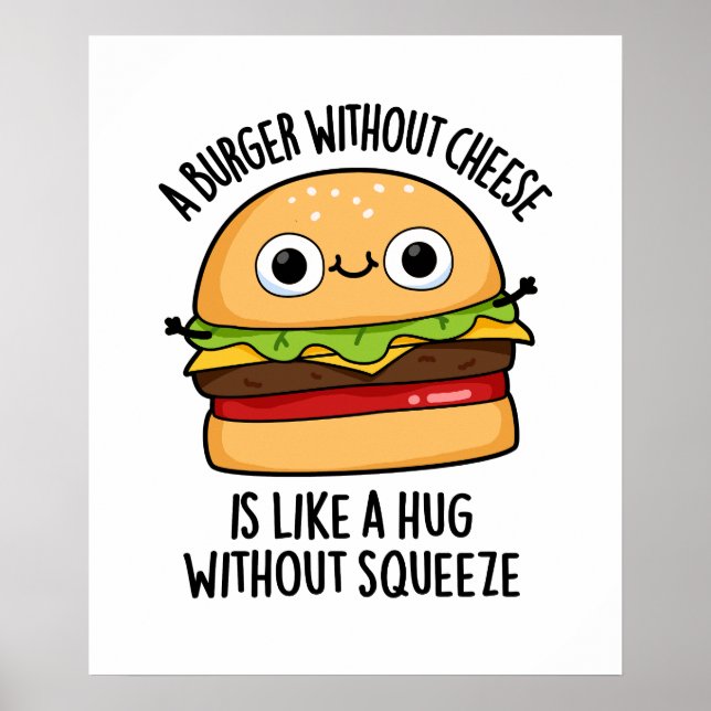 A Burger Without Cheese Like A Hug Without Squeeze Poster (Front)