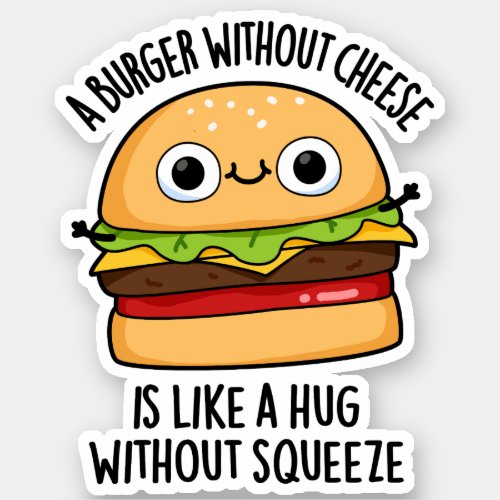 A Burger Without Cheese Like A Hug Without Squeeze Sticker