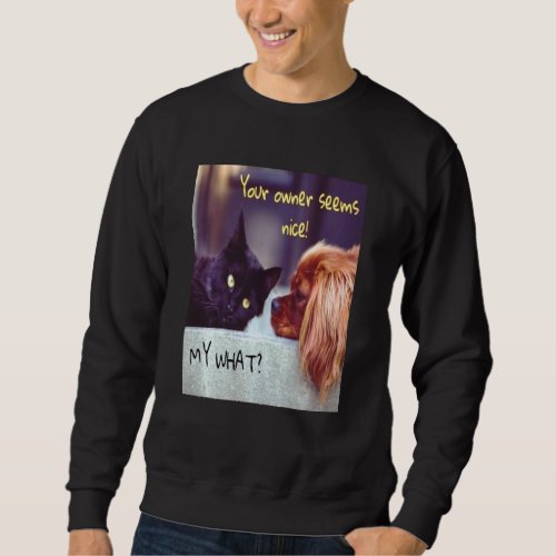 A Cat Is Never Owned Ask A Cocker Spaniel He Ll Te Sweatshirt