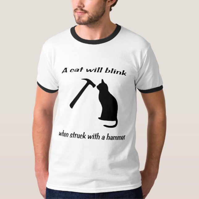 A cat will blink when struck with a hammer T-Shirt (Front)