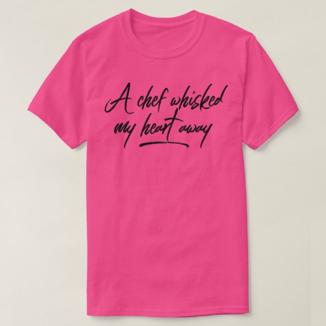 A chef whisked my heart away Unisex gift love food T-Shirt (Design Front)