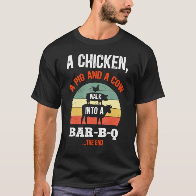 A Chicken A Pig & A Cow Walk Into A Bar B Q Funny  T-Shirt (Front)