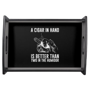 A Cigar In Hand Is Better Than Two In The Humidor Serving Tray