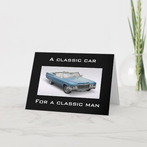 A CLASSIC CAR FOR A CLASSIC MAN ON YOUR BIRTHDAY CARD