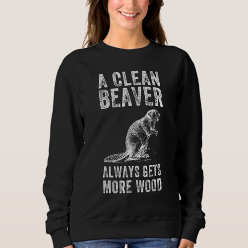 A Clean Beaver Always Gets More Wood 1 Sweatshirt