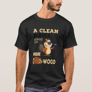 A Clean Beaver Always Gets More Wood Animal T-Shirt