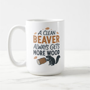 A Clean Beaver Always Gets More Wood Coffee Mug