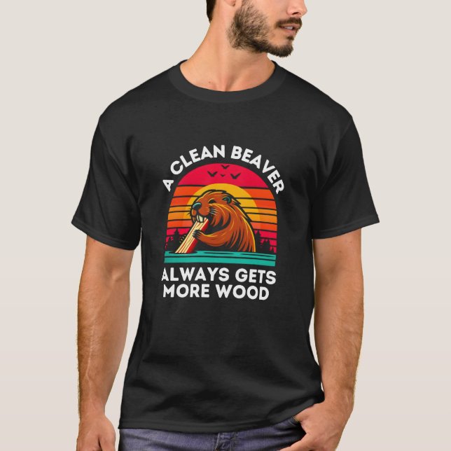 A Clean Beaver Always Gets More Wood Funny Quote T-Shirt (Front)