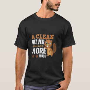 A Clean Beaver Always Gets More Wood funny quote T-Shirt