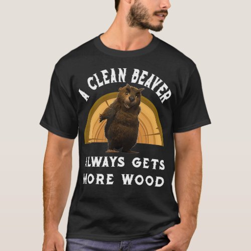 A Clean Beaver Always Gets More Wood Great gift  T_Shirt