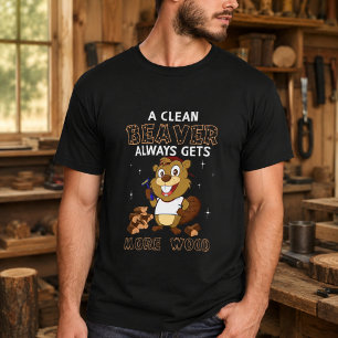 A Clean Beaver Always Gets More Wood T-Shirt