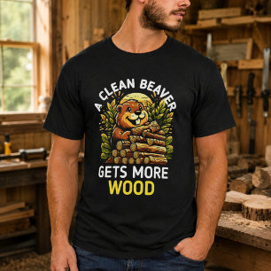 A Clean Beaver Always Gets More Wood T-Shirt