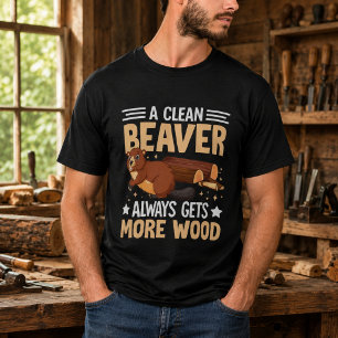A Clean Beaver Always Gets More Wood T-Shirt