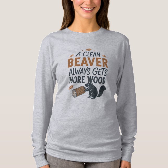 A Clean Beaver Always Gets More Wood T-Shirt (Front)