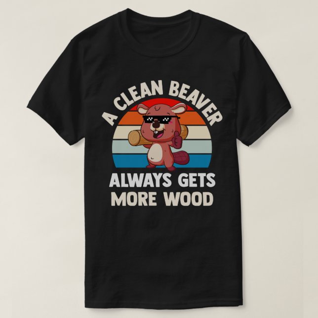 A Clean Beaver Always Gets More Wood T-Shirt (Design Front)