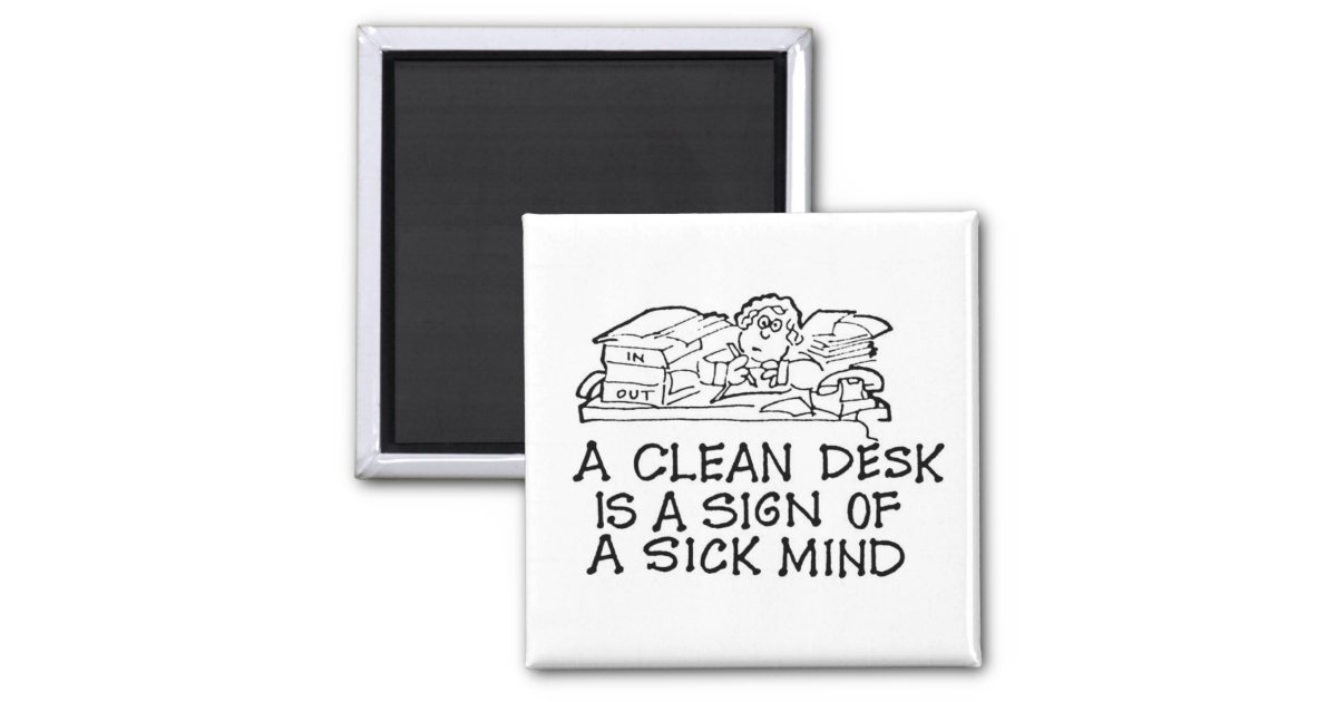 A Clean Desk Is A Sign Of A Sick Mind Magnet Zazzle Com