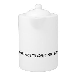 A Closed Mouth Can't Sip Hearty Tea Special Gift Teapot