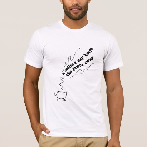 A Coffee a Day Keeps the Yawns Away T_Shirt