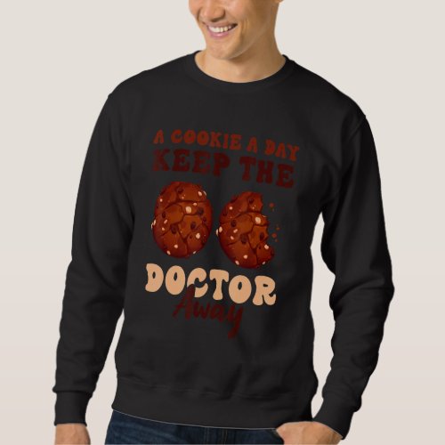 A Cookie a Day Keeps the Doctor Away Cookie Day Co Sweatshirt