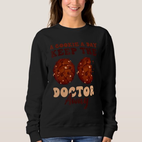 A Cookie a Day Keeps the Doctor Away Cookie Day Co Sweatshirt