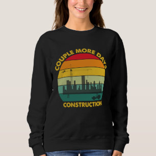 A Couple More Days of Construction Sweatshirt