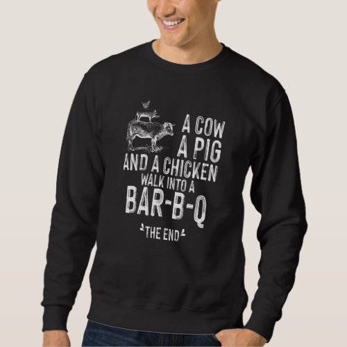 A Cow A Pig A Chicken Walk Into A Bar B Q The End Sweatshirt