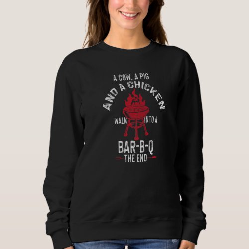 A Cow A Pig A Chicken Walk Into A Bar B Q The End  Sweatshirt