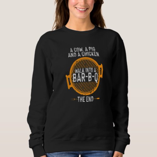 A Cow A Pig A Chicken Walk Into A Bar B Q The End  Sweatshirt