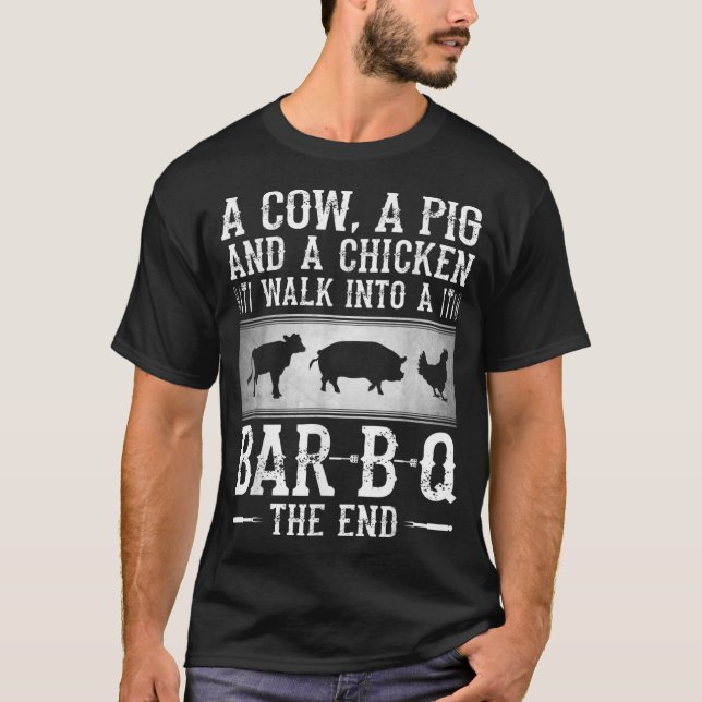A Cow, A Pig And A Chicken Walk Into A Bar B Q The T-Shirt (Front)