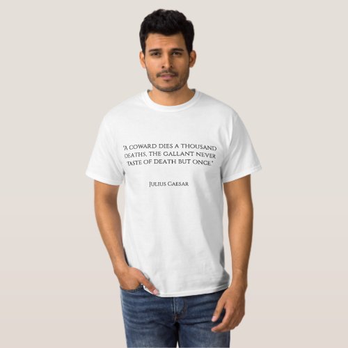 A coward dies a thousand deaths the gallant neve T_Shirt