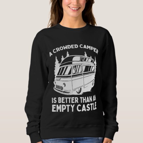 A Crowded Camper Is Better Than An Empty Castle Rv Sweatshirt