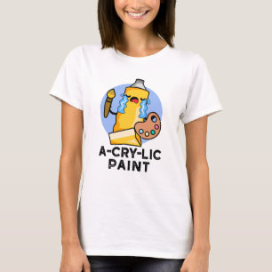 A-cry-lic Paint Funny Artist Pun T-Shirt