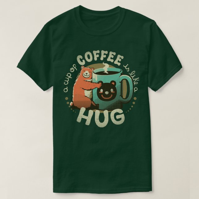 A Cup Of Coffee Is Like A Hug T-Shirt (Design Front)