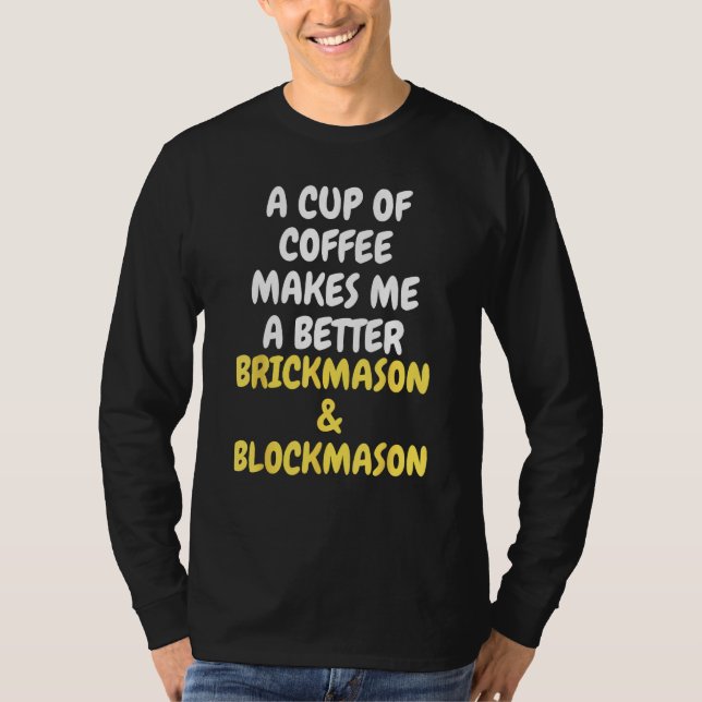 A Cup Of Coffee Makes Me A Better BRICKMASON & BLO T-Shirt (Front)