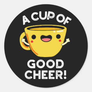 A Cup Of Good Cheer Funny Cup Pun Dark BG Classic Round Sticker