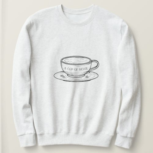A Cup of Moxie_ Sweatshirt