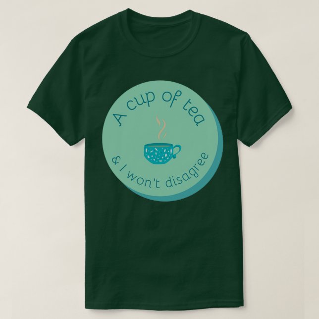 A cup of tea and I will not disagree 2 T-Shirt (Design Front)