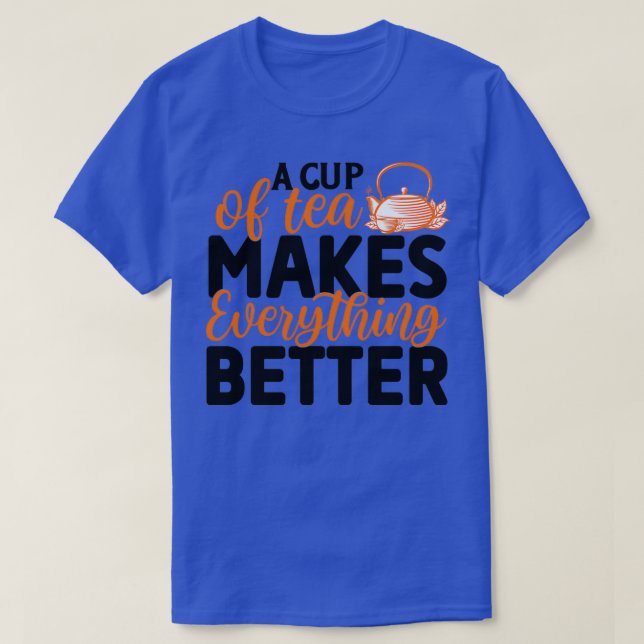 A Cup Of Tea Makes Everything Better Tea T-Shirt (Design Front)
