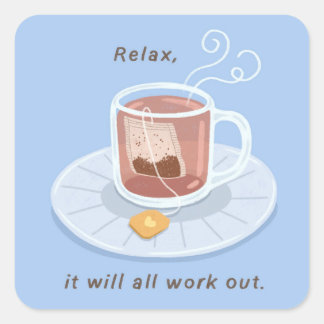 A Cup of Tea, Relax, It Will All Work Out Square Sticker