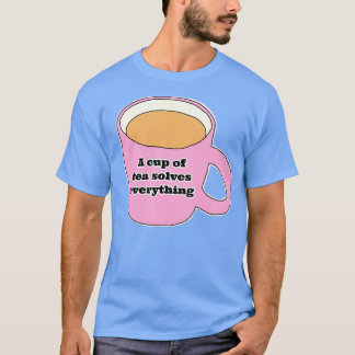 A cup of tea solves everything 25 T-Shirt