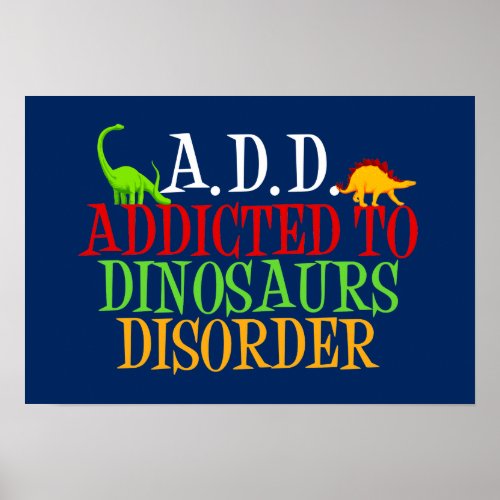 ADD Addicted to Dinosaurs Disorder Poster