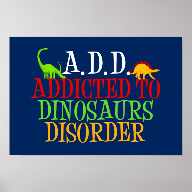 A.D.D. Addicted to Dinosaurs Disorder Poster (Front)