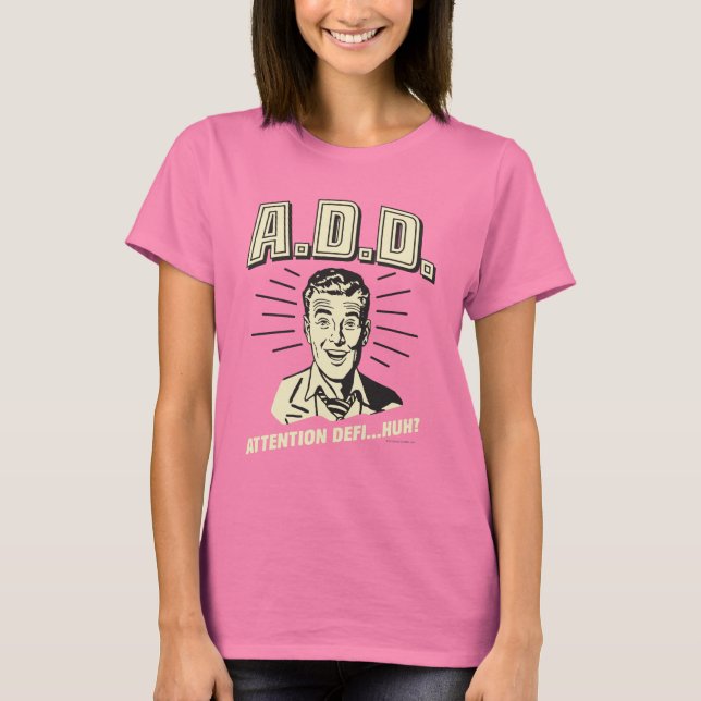 A.D.D.: Attention Defi…Huh? T-Shirt (Front)
